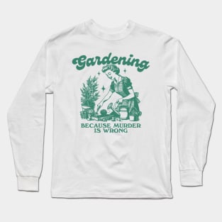 Gardening Because Murder Is Wrong, Trendy Vintage Retro Funny Gardening Lover Long Sleeve T-Shirt